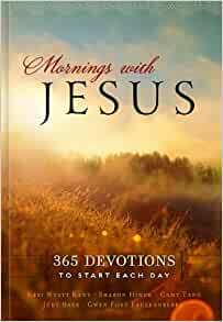 Mornings with Jesus: 365 Devotions to Start Each Day by Camy Tang, Gwen Ford Faulkenberry, Keri Wyatt Kent, Judy Baer, Sharon Hinck