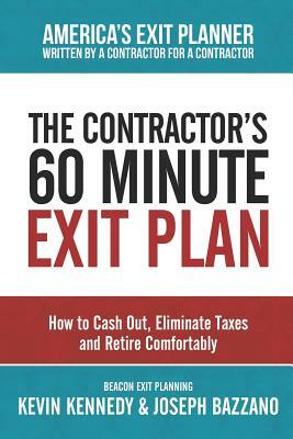 The Contractor's 60 Minute Exit Plan: How to Cash Out, Eliminate Taxes and Retire Comfortably by Joseph Bazzano, Kevin Kennedy