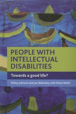 People with Intellectual Disabilities: Towards a Good Life? by Kelley Johnson, Jan Walmsley