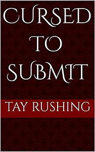 Cursed to Submit by Tay Rushing, Tay Rushing