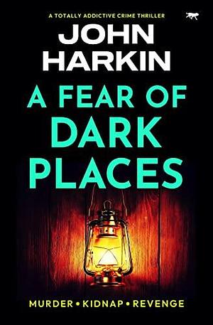 A Fear of Dark Places by John Harkin, John Harkin