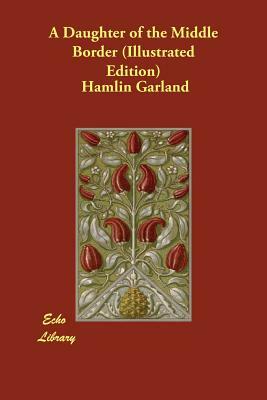 A Daughter of the Middle Border (Illustrated Edition) by Hamlin Garland