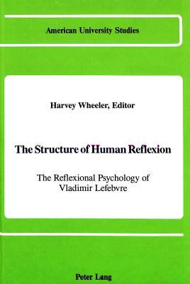 The Structure of Human Reflexion: The Reflexional Psychology of Vladimir Lefebvre by Harvey Wheeler