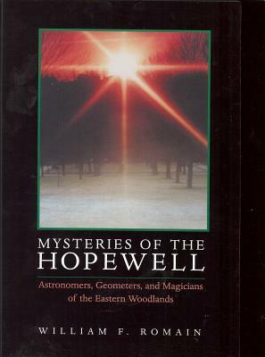 Mysteries of the Hopewell: Astronomers, Geometers, and Magicians of the Eastern Woodlands by William F. Romain