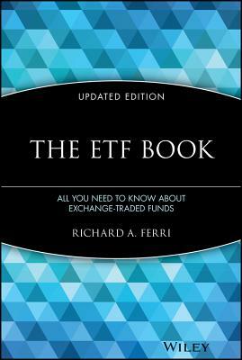 The ETF Book: All You Need to Know About Exchange Traded Funds by Richard A. Ferri