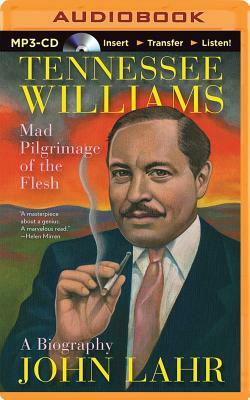 Tennessee Williams: Mad Pilgrimage of the Flesh: A Biography by John Lahr