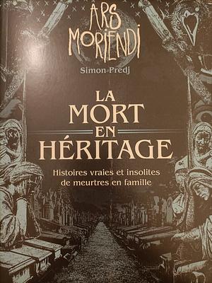 La Mort en héritage: Histoires insolites de meurtres en famille by Simon Predj