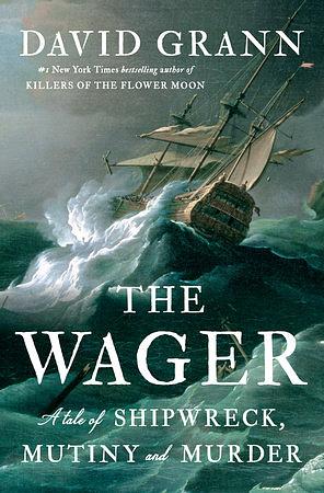 The Wager: A Tale of Shipwreck, Mutiny, and Murder by David Grann