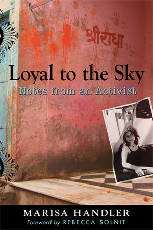 Loyal to the Sky: Notes from an Activist by Rebecca Solnit, Marisa Handler