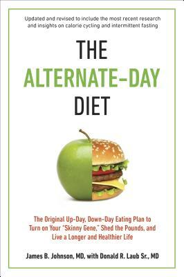 The Alternate-Day Diet Revised: The Original Up-Day, Down-Day Eating Plan to Turn on Your "skinny Gene," Shed the Pounds, and Live a Longer and Health by Donald R. Laub, James B. Johnson