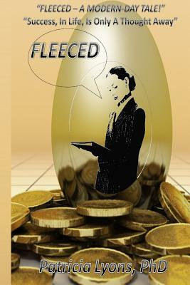 Fleeced - A Modern Day Tale !: "Success, In Life, Is Only A Thought Away" by Patricia Lyons