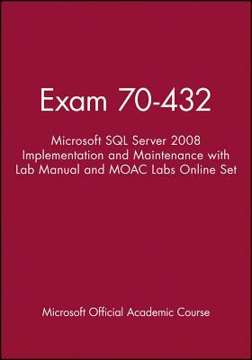 Exam 70-432: Microsoft SQL Server 2008 Implementation and Maintenance with Lab Manual and Moac Labs Online Set by Microsoft Official Academic Course