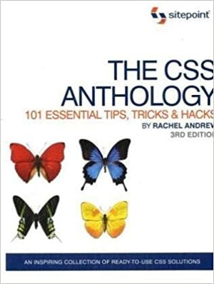 The CSS Anthology: 101 Essential Tips, Tricks & Hacks: 101 Essential Tips, Tricks & Hacks by Rachel Andrew