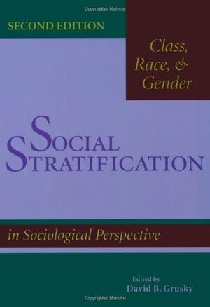 Social Stratification: Class, Race, and Gender in Sociological Perspective by David B. Grusky