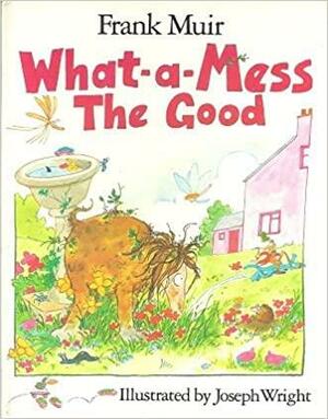 What-A-Mess the Good by Frank Muir