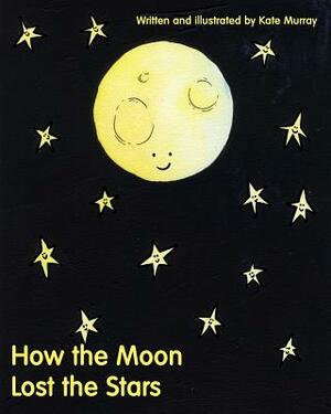 How the Moon Lost the Stars by Kate Murray