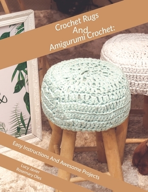 Crochet Rugs And Amigurumi Crochet: Easy Instructions And Awesome Projects by Lucy Javier, Rosemary Oles