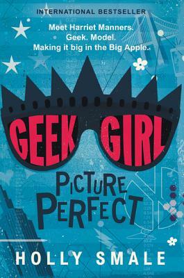 Geek Girl: Picture Perfect by Holly Smale