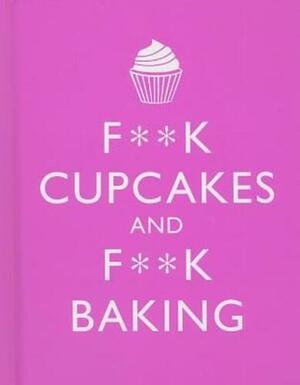 F**K CUPCAKES &amp; F**K BAKING: Exacting Sweet Revenge On All Things Delicious by M. E. Croft