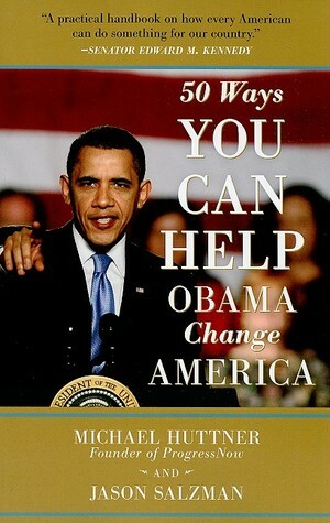 50 Ways You Can Help Obama Change America by Michael Huttner, Jason Salzman