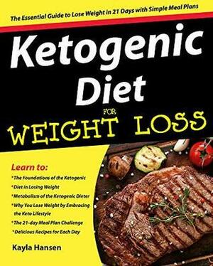 Ketogenic Diet for Weight Loss: The Essential Guide to Lose Weight in 21 Days with Simple Meal Plans by Kayla Hansen