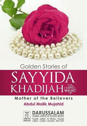 Golden Stories of Sayyida Khadijah by Abdul Malik Mujahid