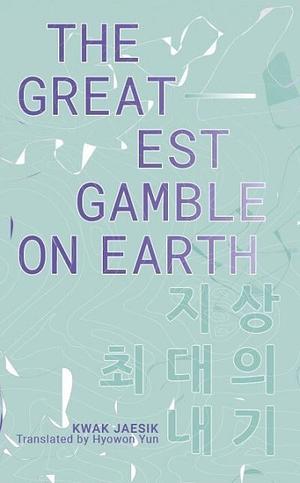 The Greatest Gamble On Earth by Kwak Jaeshik