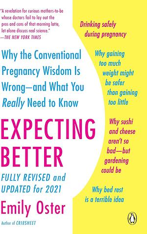 Expecting Better: Why the Conventional Pregnancy Wisdom Is Wrong--and What You Really Need to Know by Emily Oster