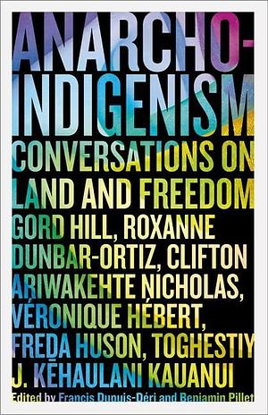 Anarcho-Indigenism: Conversations on Land and Freedom by Francis Dupuis-Déri, Benjamin Pillet