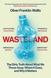 Wasteland: The Dirty Truth about What We Throw Away, Where It Goes, and Why It Matters by Oliver Franklin-Wallis