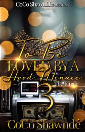 To Be Loved by a Hood Menace 3: The Finale by Coco Shawnde