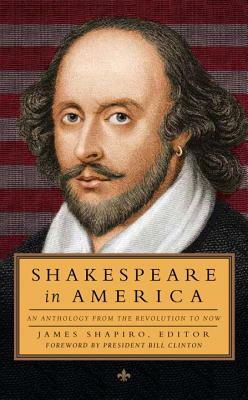 Shakespeare in America: An Anthology from the Revolution to Now by Bill Clinton, James Shapiro