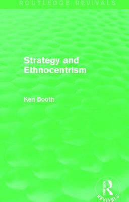 Strategy and Ethnocentrism (Routledge Revivals) by Ken Booth