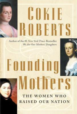 Founding Mothers: The Women Who Raised Our Nation by Cokie Roberts