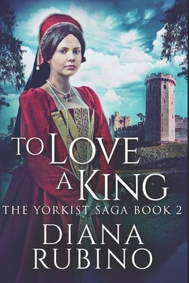 To Love A King: Large Print Edition by Diana Rubino