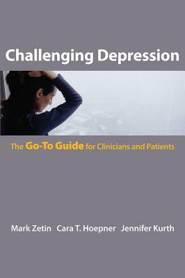 Challenging Depression: The Go-To Guide for Clinicians and Patients by Cara T. Hoepner, Mark Zetin, Jennifer Kurth