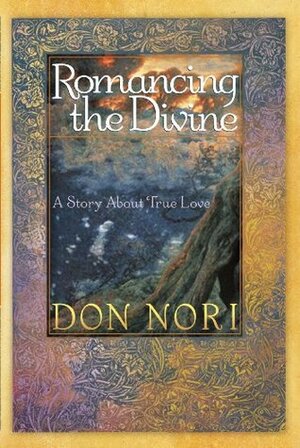 Romancing the Divine: A Story about True Love by Don Nori Sr.
