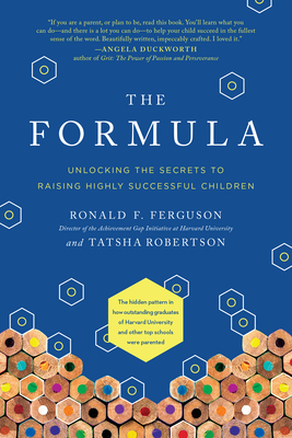 The Formula: Unlocking the Secrets to Raising Highly Successful Children by Ronald F. Ferguson, Tatsha Robertson