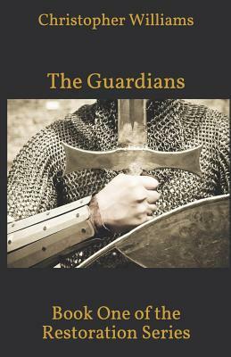 The Guardians: Book One of the Restoration Series by Christopher Williams