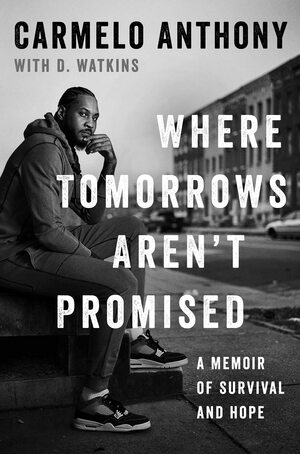 Where Tomorrows Aren't Promised: A Memoir of Survival and Hope by Carmelo Anthony, D. Watkins