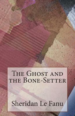 The Ghost and the Bone-Setter by J. Sheridan Le Fanu