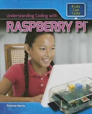 Understanding Coding with Raspberry Pi by Patricia Harris