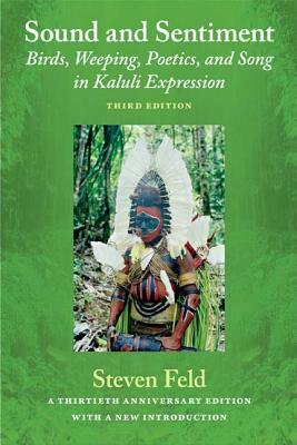 Sound and Sentiment: Birds, Weeping, Poetics, and Song in Kaluli Expression by Steven Feld