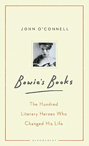 Bowie's Books: The Hundred Literary Heroes Who Changed His Life by John O'Connell