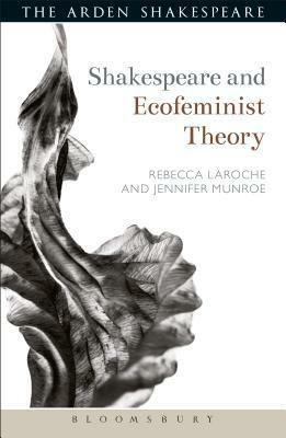Shakespeare and Ecofeminist Theory by Rebecca Laroche, Jennifer Munroe, Evelyn Gajowski