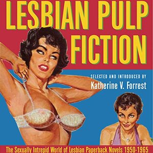 Lesbian Pulp Fiction: The Sexually Intrepid World of Lesbian Paperback Novels, 1950-1965 by Katherine V. Forrest