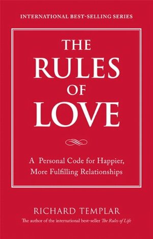 The Rules of Love: A Personal Code for Happier, More Fulfilling Relationships by Richard Templar