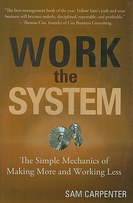 Work the System: The Simple Mechanics of Making More and Working Less by Sam Carpenter