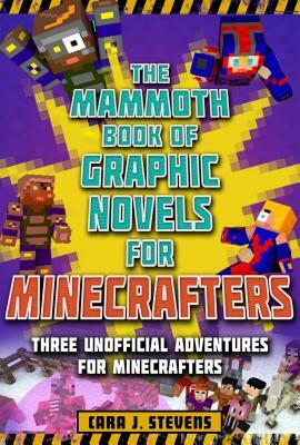 The Mammoth Book of Graphic Novels for Minecrafters: Three Unofficial Adventures for Minecrafters by Cara J. Stevens