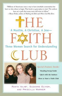 The Faith Club: A Muslim, a Christian, a Jew-- Three Women Search for Understanding by Ranya Idliby, Suzanne Oliver, Priscilla Warner